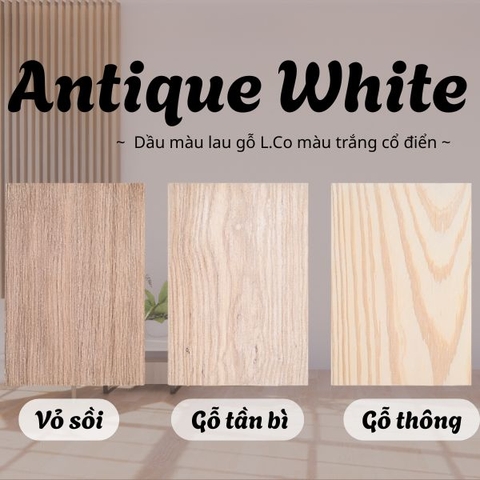Antique White - Dầu màu lau gỗ L.Co màu trắng cổ điển