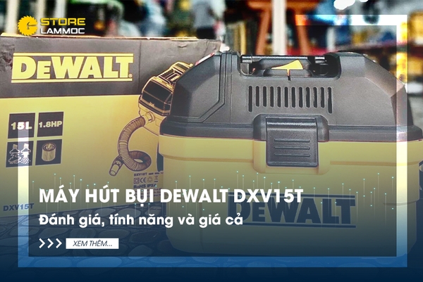 Tìm hiểu về Máy hút bụi Dewalt DXV15T: Đánh giá, tính năng và giá cả