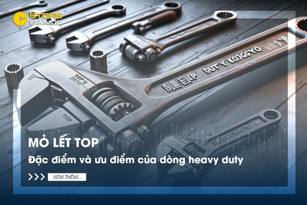 Mỏ lết Top: Đặc điểm và ưu điểm của dòng heavy duty