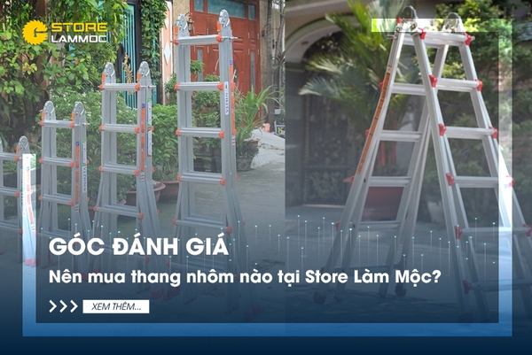 Nên mua thang nhôm nào tại Store Làm Mộc?